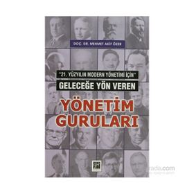 21. YÜZYILIN MODERN YÖNETİMİ İÇİN GELECEĞE YÖN VEREN YÖNETIM GURULARI - MEHMET AKIF ÖZER
