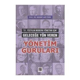 21. YÜZYILIN MODERN YÖNETİMİ İÇİN GELECEĞE YÖN VEREN YÖNETIM GURULARI - MEHMET AKIF ÖZER