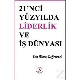 21'NCI YÜZYILDA LIDERLIK VE İŞ DÜNYASI - CAN HIKMET DEĞİRMENCİ