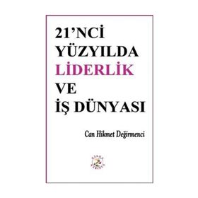 21'NCI YÜZYILDA LIDERLIK VE İŞ DÜNYASI - CAN HIKMET DEĞİRMENCİ
