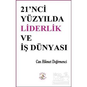 21'NCI YÜZYILDA LIDERLIK VE İŞ DÜNYASI - CAN HIKMET DEĞİRMENCİ