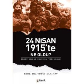 24 NISAN 1915'TE NE OLDU? ERMENI SEVK VE İSKANININ PERDE ARKASI - YUSUF SARINAY