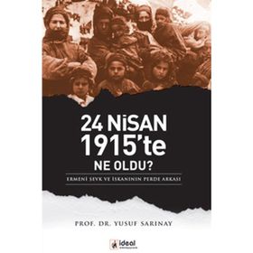 24 NISAN 1915'TE NE OLDU? ERMENI SEVK VE İSKANININ PERDE ARKASI - YUSUF SARINAY