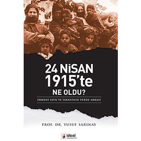 24 NISAN 1915'TE NE OLDU? ERMENI SEVK VE İSKANININ PERDE ARKASI - YUSUF SARINAY