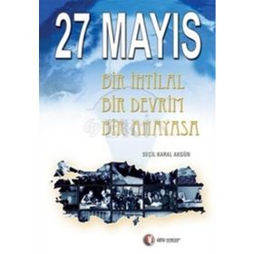 27 MAYIS BIR İHTİLAL BIR DEVRIM BIR ANAYASA - SEÇİL KARAL AKGÜN