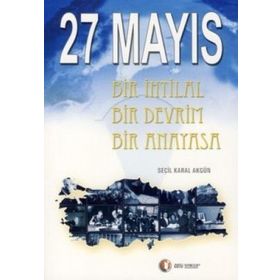 27 MAYIS BIR İHTİLAL BIR DEVRIM BIR ANAYASA - SEÇİL KARAL AKGÜN