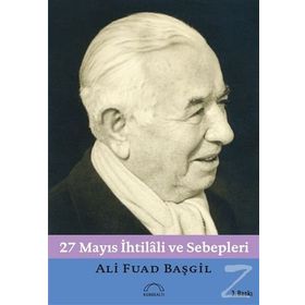 27 MAYIS İHTİLALİ VE SEBEPLERI GÖRÜP YAŞADIKLARIM - ALI FUAD BAŞGİL