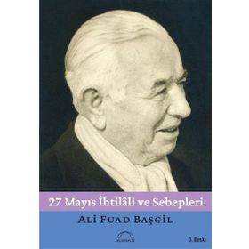 27 MAYIS İHTİLALİ VE SEBEPLERI GÖRÜP YAŞADIKLARIM - ALI FUAD BAŞGİL