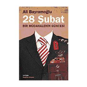 28 ŞUBAT BIR MÜDAHALENİN GÜNCESİ - ALI BAYRAMOĞLU