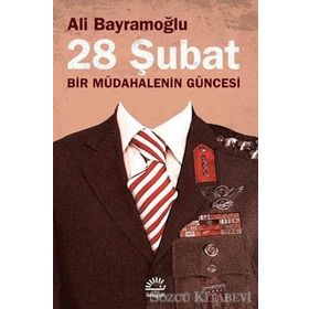 28 ŞUBAT BIR MÜDAHALENİN GÜNCESİ - ALI BAYRAMOĞLU