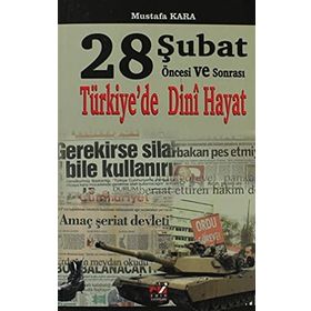 28 ŞUBAT ÖNCESI VE SONRASI TÜRKIYE'DE DINI HAYAT - MUSTAFA KARA