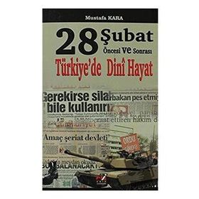 28 ŞUBAT ÖNCESI VE SONRASI TÜRKIYE'DE DINI HAYAT - MUSTAFA KARA