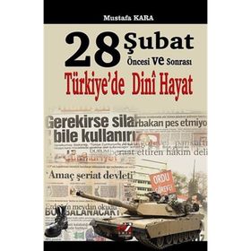 28 ŞUBAT ÖNCESI VE SONRASI TÜRKIYE'DE DINI HAYAT - MUSTAFA KARA