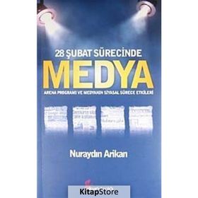 28 ŞUBAT SÜRECİNDE MEDYA ARENA PROGRAMI VE MEDYANIN SIYASAL SÜRECE ETKILERI - NURAYDIN ARIKAN