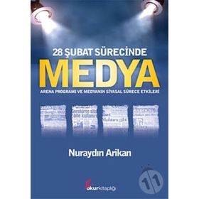 28 ŞUBAT SÜRECİNDE MEDYA ARENA PROGRAMI VE MEDYANIN SIYASAL SÜRECE ETKILERI - NURAYDIN ARIKAN