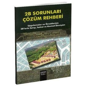 2B SORUNLARI ÇÖZÜM REHBERI UYGULAMALAR VE ÖRNEKLERIYLE 2B'LERIN SATIŞI, İADESI VE KENTSEL DÖNÜŞÜ - AYKUT TENGERLI;HASAN GÜNER