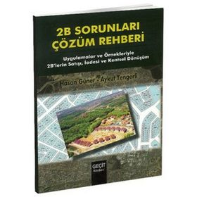 2B SORUNLARI ÇÖZÜM REHBERI UYGULAMALAR VE ÖRNEKLERIYLE 2B'LERIN SATIŞI, İADESI VE KENTSEL DÖNÜŞÜ - AYKUT TENGERLI;HASAN GÜNER
