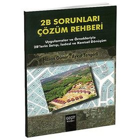 2B SORUNLARI ÇÖZÜM REHBERI UYGULAMALAR VE ÖRNEKLERIYLE 2B'LERIN SATIŞI, İADESI VE KENTSEL DÖNÜŞÜ - AYKUT TENGERLI;HASAN GÜNER