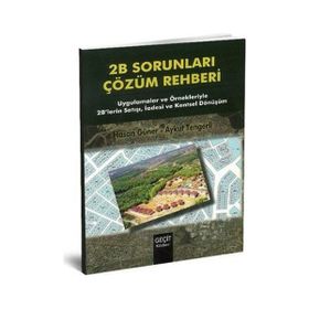 2B SORUNLARI ÇÖZÜM REHBERI UYGULAMALAR VE ÖRNEKLERIYLE 2B'LERIN SATIŞI, İADESI VE KENTSEL DÖNÜŞÜ - AYKUT TENGERLI;HASAN GÜNER