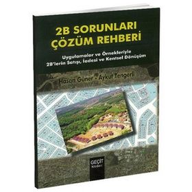 2B SORUNLARI ÇÖZÜM REHBERI UYGULAMALAR VE ÖRNEKLERIYLE 2B'LERIN SATIŞI, İADESI VE KENTSEL DÖNÜŞÜ - AYKUT TENGERLI;HASAN GÜNER
