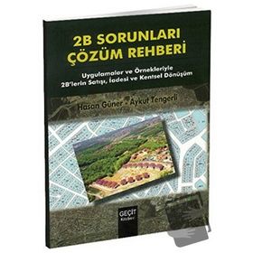2B SORUNLARI ÇÖZÜM REHBERI UYGULAMALAR VE ÖRNEKLERIYLE 2B'LERIN SATIŞI, İADESI VE KENTSEL DÖNÜŞÜ - AYKUT TENGERLI;HASAN GÜNER