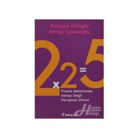 2X2=5 FINANS SEKTÖRÜNDE SATIŞÇI DEĞİL DANIŞMAN OLMALI - AYŞEGÜL GÜNGÖR;BENGÜ ÇOLAKOĞLU