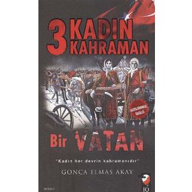 3 Kadın 3 Kahraman Bir Vatan - Gonca Elmas Akay