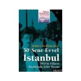 30 Sene Evvel İstanbul 1900'lü Yılların Başlarında Şehir Hayatı - Sermet Muhtar Alus