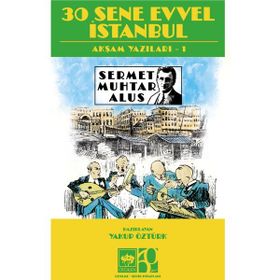30 Sene Evvel İstanbul 1900'lü Yılların Başlarında Şehir Hayatı - Sermet Muhtar Alus