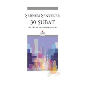 30 ŞUBAT BIR GÜLME SALGINININ ROMANI - ŞEBNEM ŞENYENER