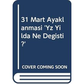31 Mart Ayaklanması '' Yuz Yilda Ne Degisti ? ''