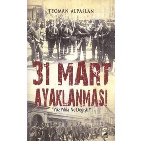 31 Mart Ayaklanması Yüz Yılda Ne Değişti? - Teoman Alpaslan