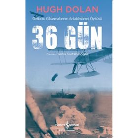 36 Gün Gelibolu Çıkarmalarının Anlatılmamış Öyküsü Hugh Dolan İş Bankası Yayınları