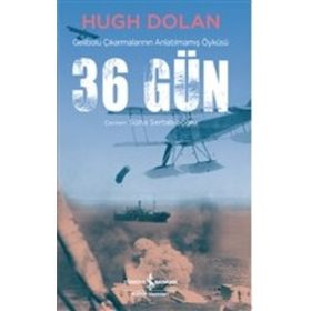 36 Gün Gelibolu Çıkarmalarının Anlatılmamış Öyküsü Hugh Dolan İş Bankası Yayınları