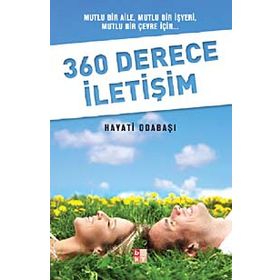 360 DERECE İLETİŞİM MUTLU BIR AILE, MUTLU BIR İŞYERİ, MUTLU BIR ÇEVRE İÇİN - HAYATI ODABAŞI