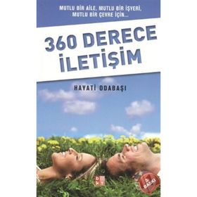 360 DERECE İLETİŞİM MUTLU BIR AILE, MUTLU BIR İŞYERİ, MUTLU BIR ÇEVRE İÇİN - HAYATI ODABAŞI