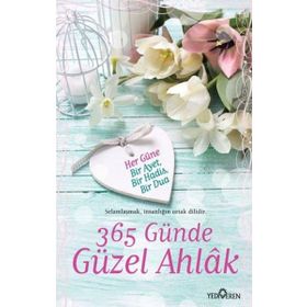 365 GÜNDE GÜZEL AHLAK HER GÜNE BIR AYET, BIR HADIS ,BIR DUA - MUSTAFA KEMAL ÇALIKCI