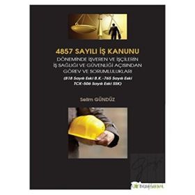 4857 Sayılı İş Kanunu Döneminde İşveren ve İşçilerin İş Sağlığı ve Güvenliği Açısından Görev ve Sorumlulukları - Selim Gündüz