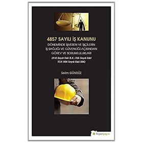 4857 Sayılı İş Kanunu Döneminde İşveren ve İşçilerin İş Sağlığı ve Güvenliği Açısından Görev ve Sorumlulukları - Selim Gündüz