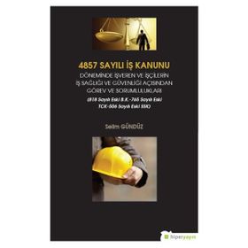 4857 Sayılı İş Kanunu Döneminde İşveren ve İşçilerin İş Sağlığı ve Güvenliği Açısından Görev ve Sorumlulukları - Selim Gündüz