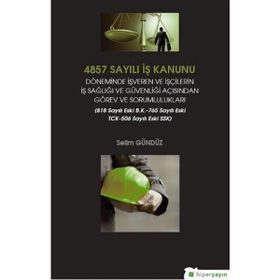 4857 Sayılı İş Kanunu Döneminde İşveren ve İşçilerin İş Sağlığı ve Güvenliği Açısından Görev ve Sorumlulukları - Selim Gündüz