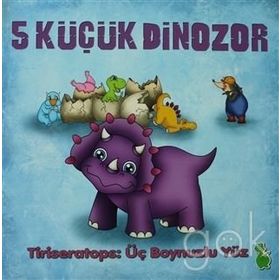 5 Küçük Dinozor - Tıriseratops: Üç Boynuzlu Yüz - İlkay Marangoz