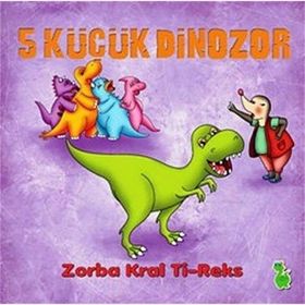 5 KÜÇÜK DINOZOR - ZORBA KRAL TI REKS - İLKAY MARANGOZ