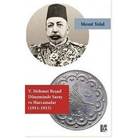5. Mehmet Reşad Döneminde Saray ve Harcamalar - Mehmet Emin Ay