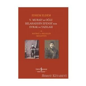 5. Murad'ınn Oğlu Selahaddin Efendi'nin Evrak ve Yazıları 2.Cilt - Hatırat ve Belgeler