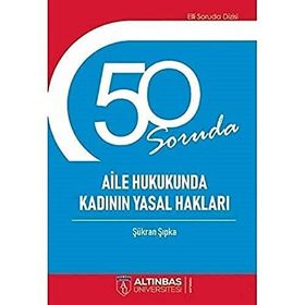 50 Soruda Aile Hukukunda Kadının Yasal Hakları - Şükran Şıpka