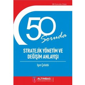50 Soruda Stratejik Yönetim ve Değişim Anlayışı - Işın Çelebi