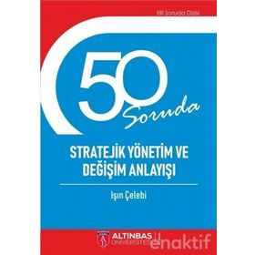 50 Soruda Stratejik Yönetim ve Değişim Anlayışı - Işın Çelebi