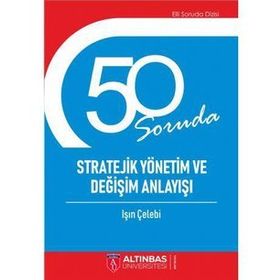 50 Soruda Stratejik Yönetim ve Değişim Anlayışı - Işın Çelebi