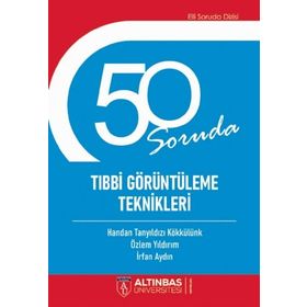 50 Soruda Tıbbi Görüntüleme Teknikleri - Altınbaş Üniversitesi Yayınları